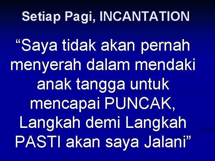 Setiap Pagi, INCANTATION “Saya tidak akan pernah menyerah dalam mendaki anak tangga untuk mencapai