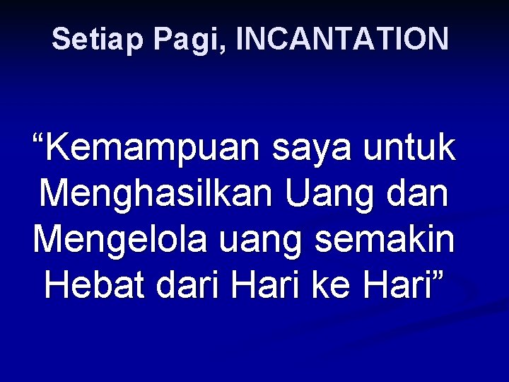 Setiap Pagi, INCANTATION “Kemampuan saya untuk Menghasilkan Uang dan Mengelola uang semakin Hebat dari