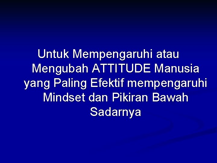 Untuk Mempengaruhi atau Mengubah ATTITUDE Manusia yang Paling Efektif mempengaruhi Mindset dan Pikiran Bawah