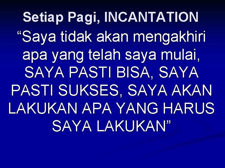 Setiap Pagi, INCANTATION “Saya tidak akan mengakhiri apa yang telah saya mulai, SAYA PASTI