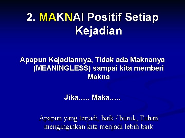 2. MAKNAI Positif Setiap Kejadian Apapun Kejadiannya, Tidak ada Maknanya (MEANINGLESS) sampai kita memberi