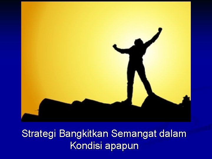 Strategi Bangkitkan Semangat dalam Kondisi apapun 