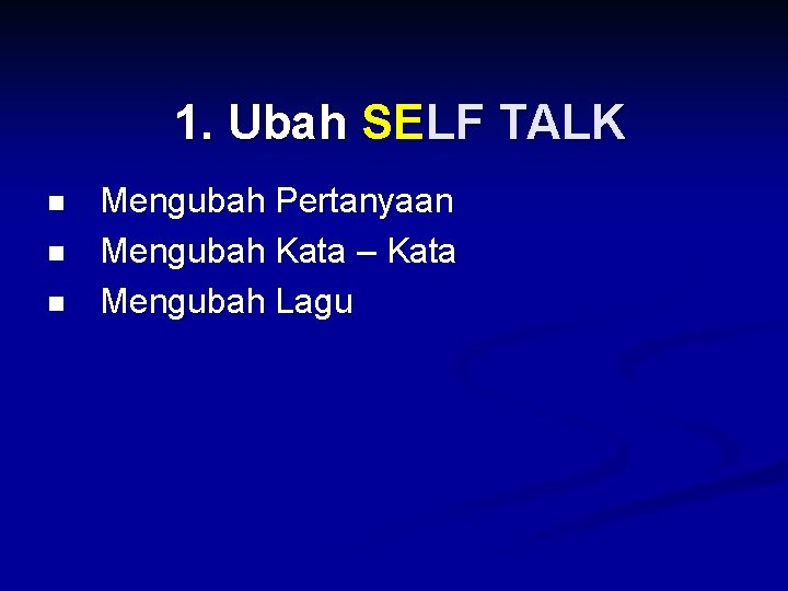 1. Ubah SELF TALK n n n Mengubah Pertanyaan Mengubah Kata – Kata Mengubah