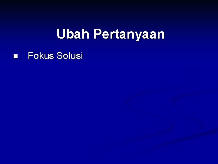 Ubah Pertanyaan n Fokus Solusi 