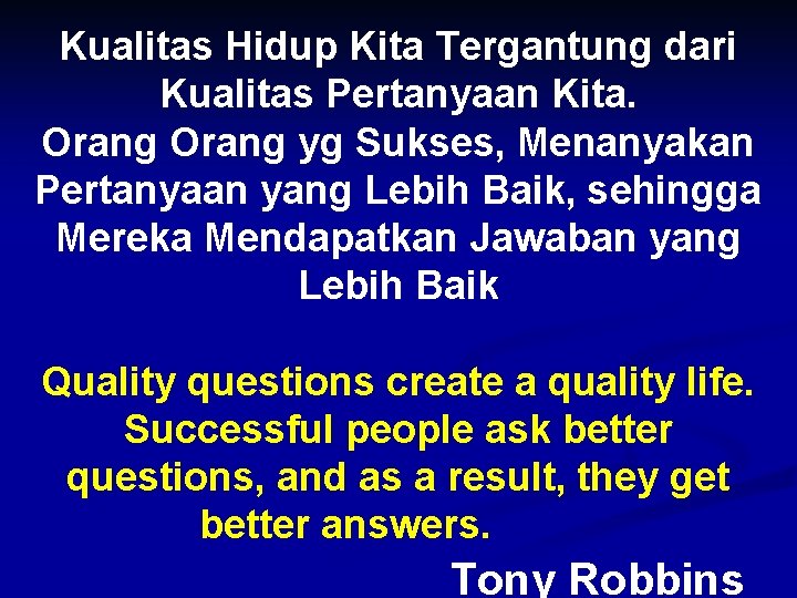 Kualitas Hidup Kita Tergantung dari Kualitas Pertanyaan Kita. Orang yg Sukses, Menanyakan Pertanyaan yang