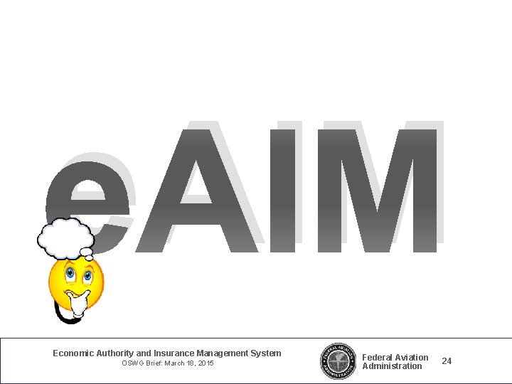 e. AIM Economic Authority and Insurance Management System OSWG Brief: March 18, 2015 Federal e. AIM Economic Authority and Insurance Management System OSWG Brief: March 18, 2015 Federal