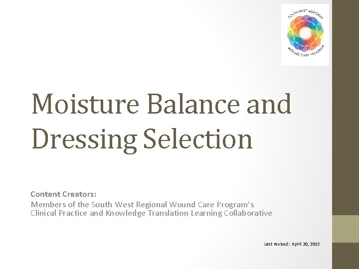 Moisture Balance and Dressing Selection Content Creators: Members of the South West Regional Wound