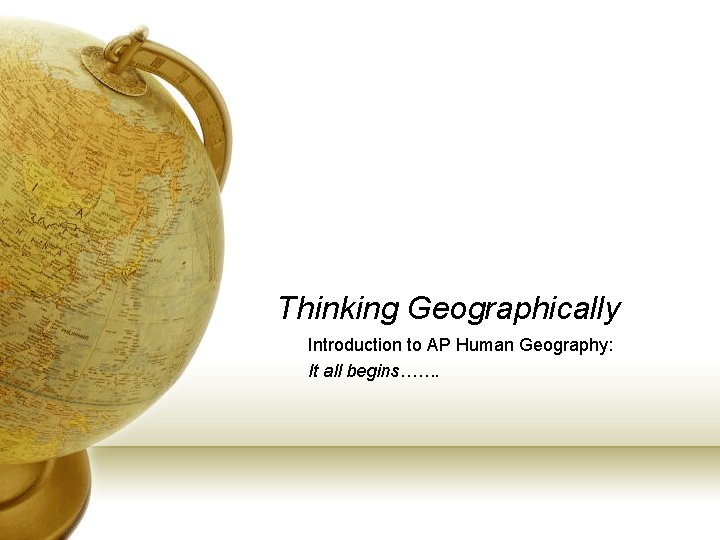 Thinking Geographically Introduction to AP Human Geography: It all begins……. 