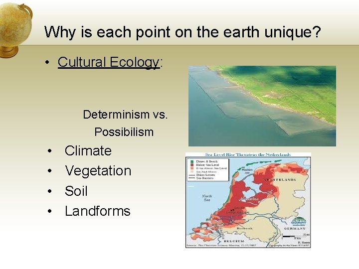 Why is each point on the earth unique? • Cultural Ecology: Determinism vs. Possibilism