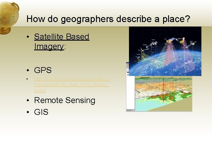 How do geographers describe a place? • Satellite Based Imagery: • GPS • http: