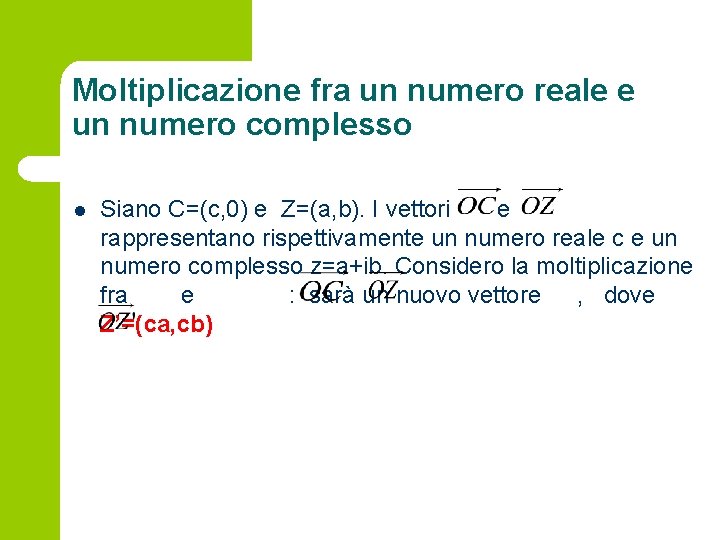 Moltiplicazione fra un numero reale e un numero complesso l Siano C=(c, 0) e