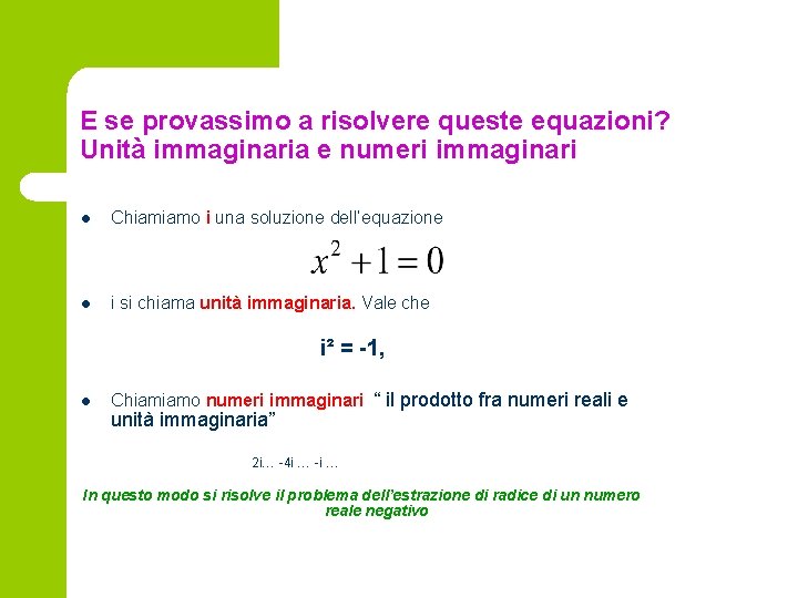 E se provassimo a risolvere queste equazioni? Unità immaginaria e numeri immaginari l Chiamiamo