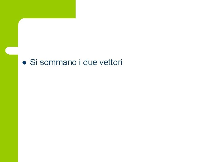 l Si sommano i due vettori 