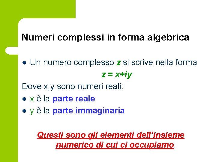 Numeri complessi in forma algebrica Un numero complesso z si scrive nella forma z