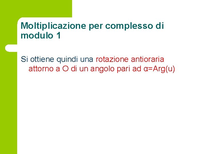 Moltiplicazione per complesso di modulo 1 Si ottiene quindi una rotazione antioraria attorno a