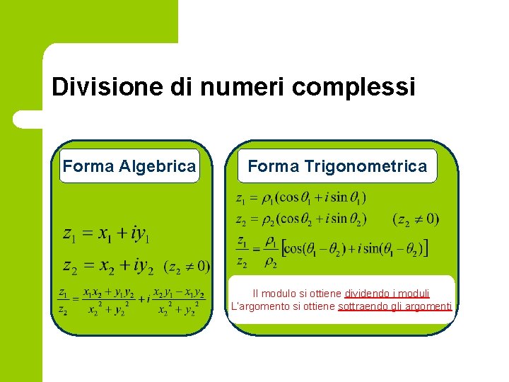 Divisione di numeri complessi Forma Algebrica Forma Trigonometrica Il modulo si ottiene dividendo i