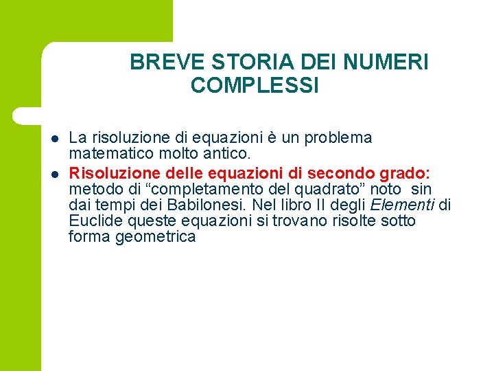 BREVE STORIA DEI NUMERI COMPLESSI l l La risoluzione di equazioni è un problema