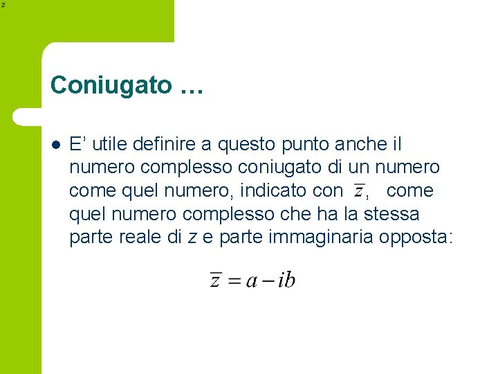 Coniugato … l E’ utile definire a questo punto anche il numero complesso coniugato