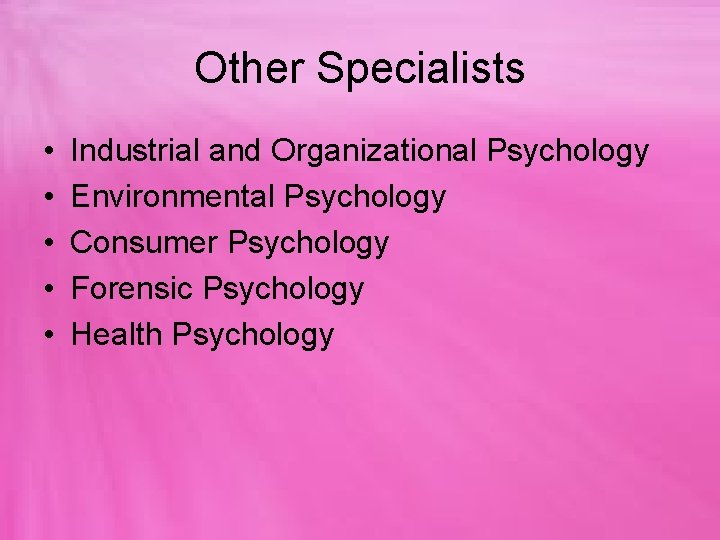 Other Specialists • • • Industrial and Organizational Psychology Environmental Psychology Consumer Psychology Forensic