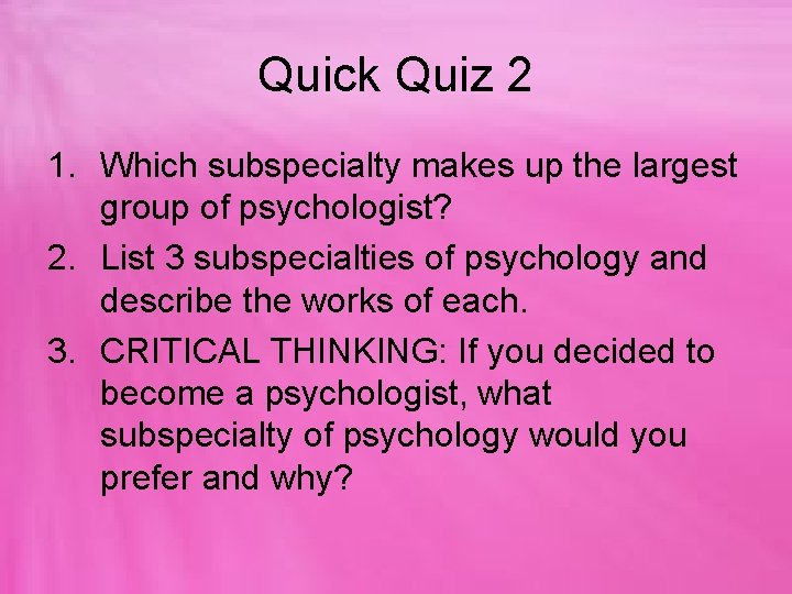 Quick Quiz 2 1. Which subspecialty makes up the largest group of psychologist? 2.