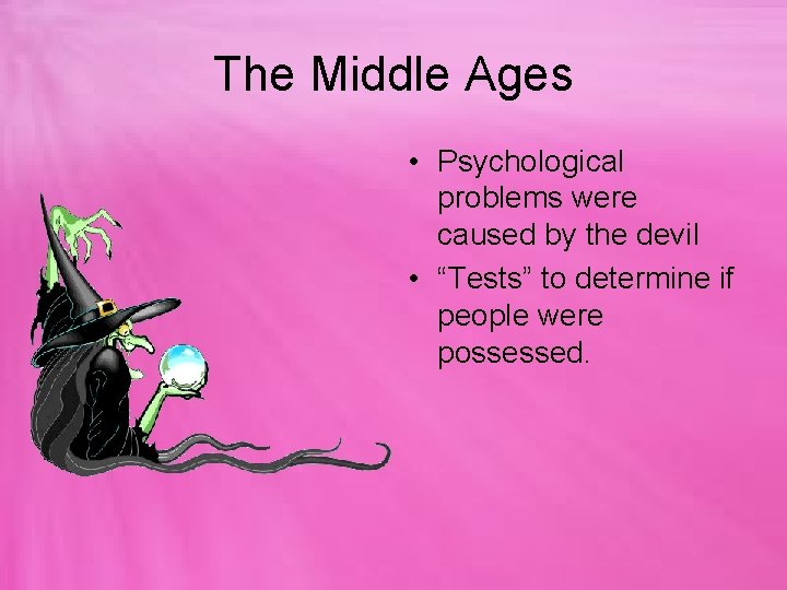 The Middle Ages • Psychological problems were caused by the devil • “Tests” to