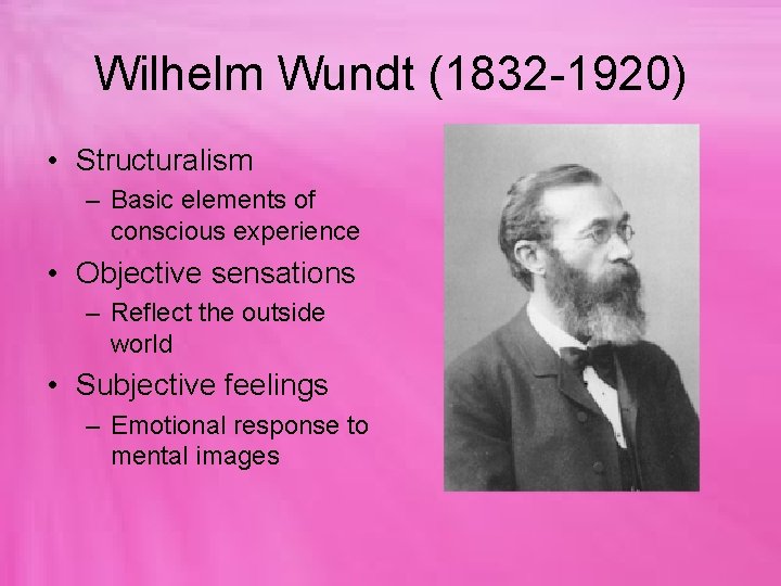 Wilhelm Wundt (1832 -1920) • Structuralism – Basic elements of conscious experience • Objective