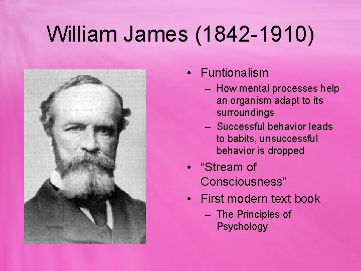 William James (1842 -1910) • Funtionalism – How mental processes help an organism adapt