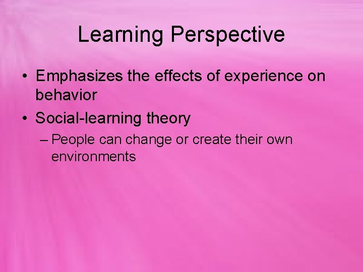 Learning Perspective • Emphasizes the effects of experience on behavior • Social-learning theory –