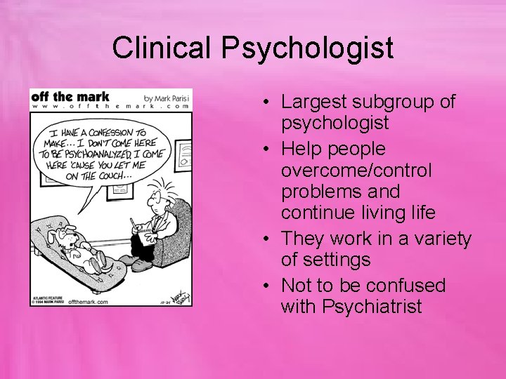 Clinical Psychologist • Largest subgroup of psychologist • Help people overcome/control problems and continue