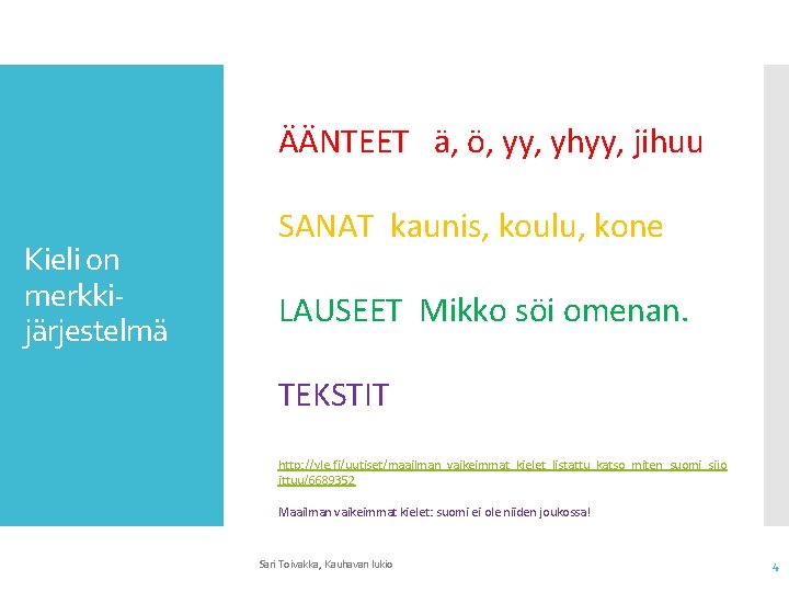 ÄÄNTEET ä, ö, yy, yhyy, jihuu Kieli on merkkijärjestelmä SANAT kaunis, koulu, kone LAUSEET