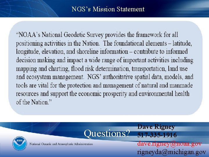 NGS’s Mission Statement Questions? Dave Rigney 517 -335 -1916 dave. rigney@noaa. gov rigneyda@michigan. gov