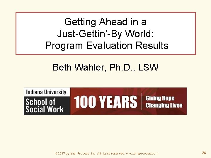Getting Ahead in a Just-Gettin’-By World: Program Evaluation Results Beth Wahler, Ph. D. ,