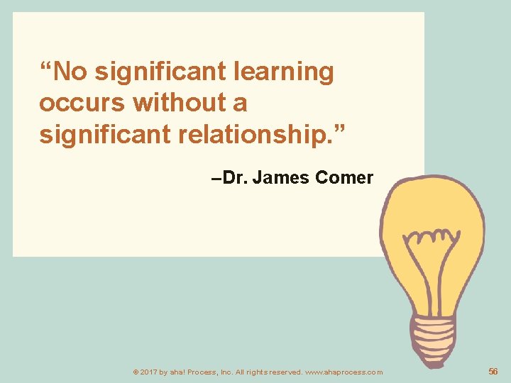 “No significant learning occurs without a significant relationship. ” –Dr. James Comer © 2017
