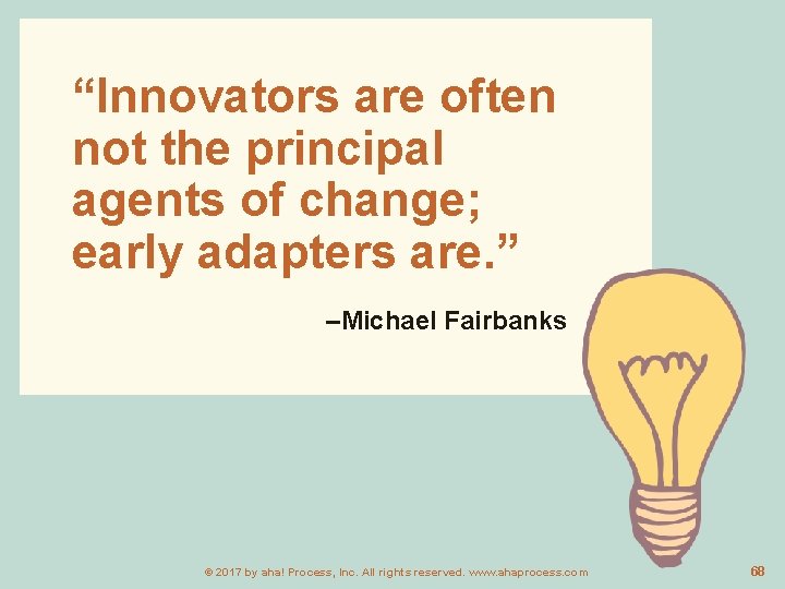 “Innovators are often not the principal agents of change; early adapters are. ” –Michael