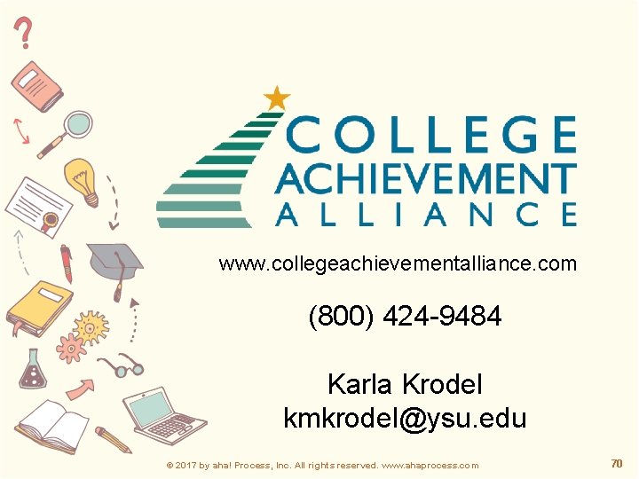 www. collegeachievementalliance. com (800) 424 -9484 Karla Krodel kmkrodel@ysu. edu © 2017 by aha!