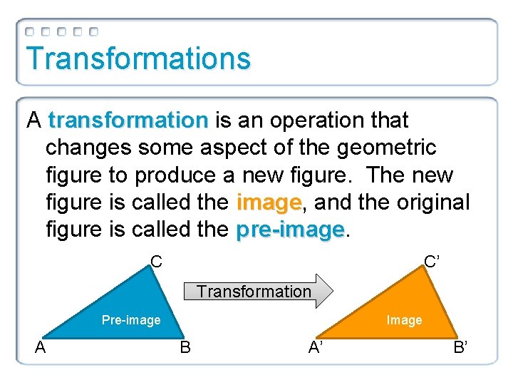 Transformations A transformation is an operation that changes some aspect of the geometric figure Transformations A transformation is an operation that changes some aspect of the geometric figure