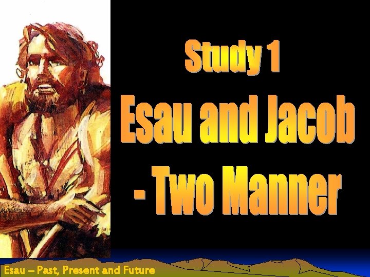 Esau – Past, Present and Future 