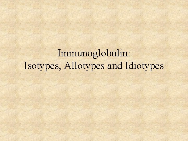 Immunoglobulin: Isotypes, Allotypes and Idiotypes 