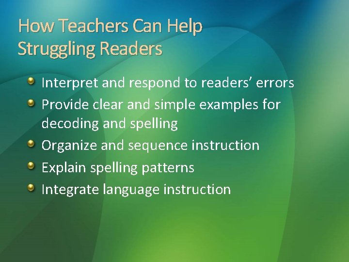 How Teachers Can Help Struggling Readers Interpret and respond to readers’ errors Provide clear