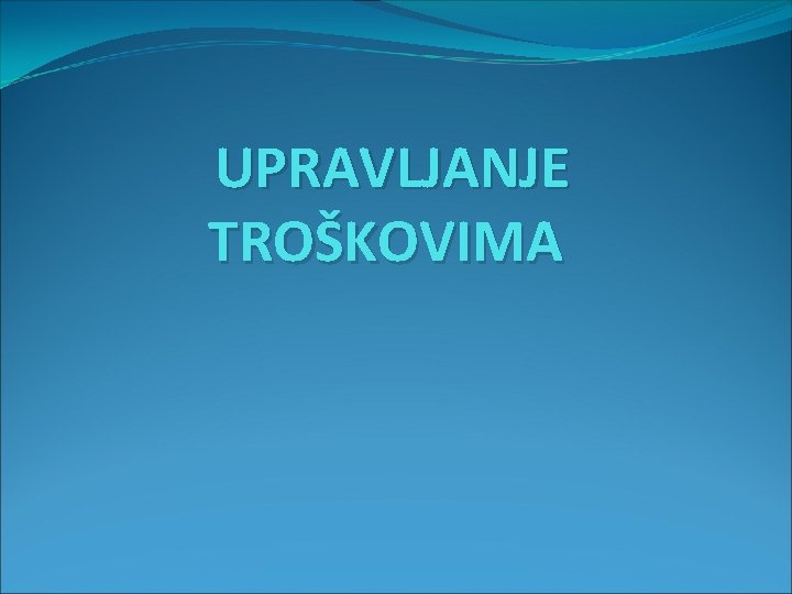 UPRAVLJANJE TROŠKOVIMA 