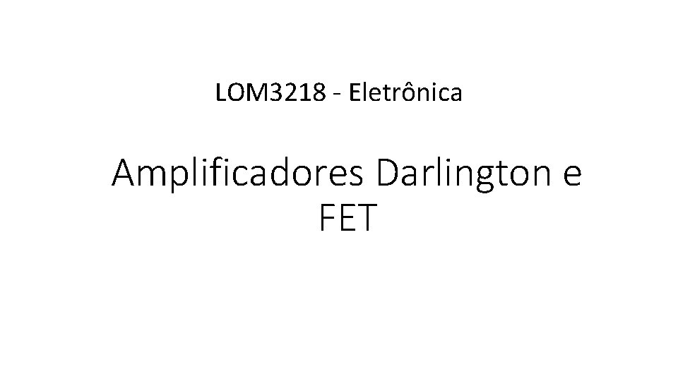 LOM 3218 - Eletrônica Amplificadores Darlington e FET 
