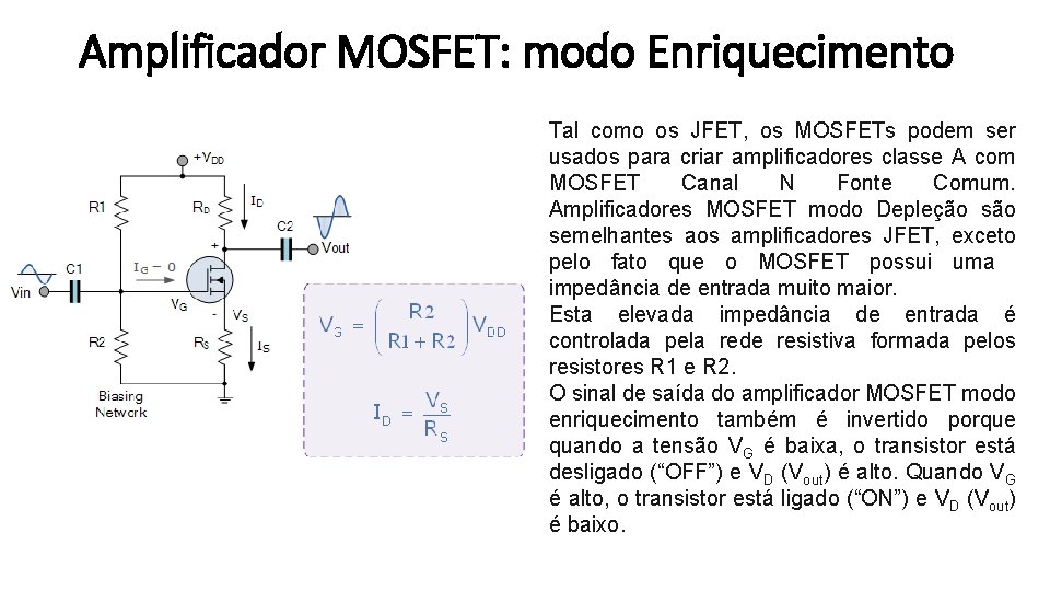 Amplificador MOSFET: modo Enriquecimento Tal como os JFET, os MOSFETs podem ser usados para