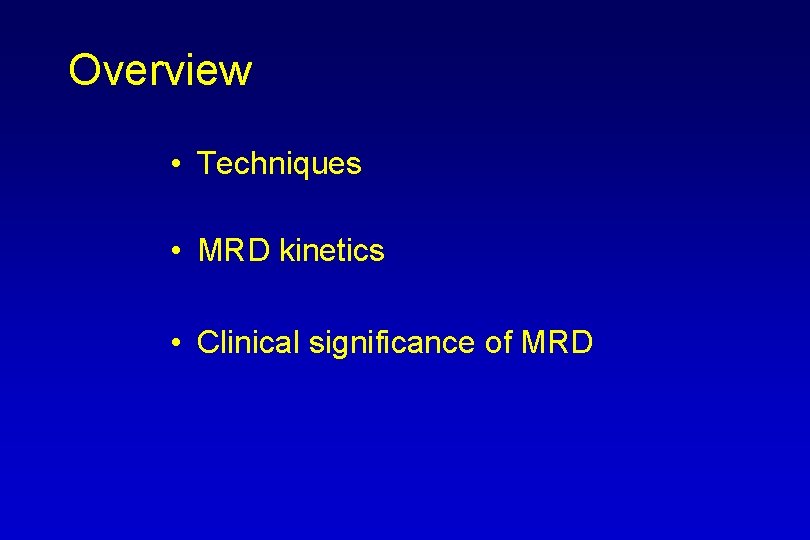 Overview • Techniques • MRD kinetics • Clinical significance of MRD 