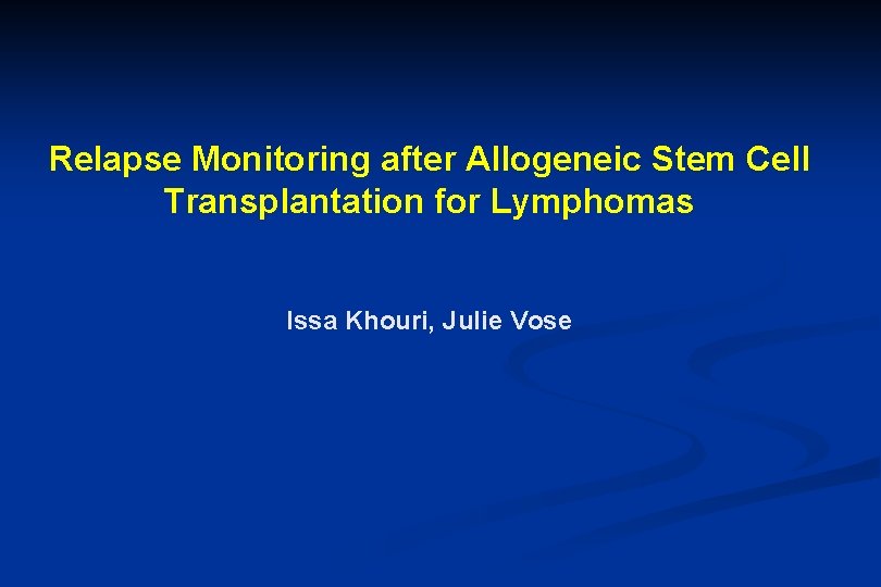 Relapse Monitoring after Allogeneic Stem Cell Transplantation for Lymphomas Issa Khouri, Julie Vose 