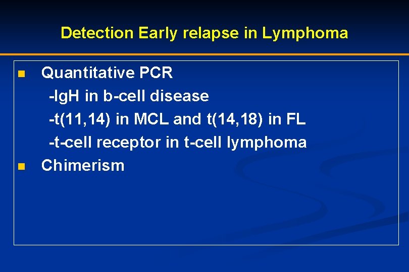 Detection Early relapse in Lymphoma Quantitative PCR -Ig. H in b-cell disease -t(11, 14)