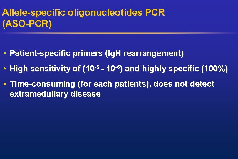 Allele-specific oligonucleotides PCR (ASO-PCR) • Patient-specific primers (Ig. H rearrangement) • High sensitivity of