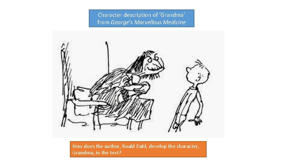 Character description of ‘Grandma’ from George’s Marvellous Medicine How does the author, Roald Dahl,