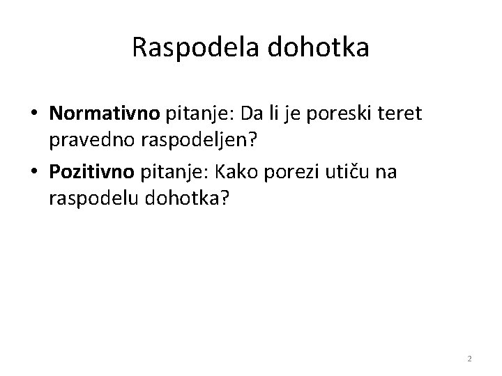 Raspodela dohotka • Normativno pitanje: Da li je poreski teret pravedno raspodeljen? • Pozitivno