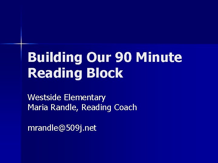 Building Our 90 Minute Reading Block Westside Elementary Maria Randle, Reading Coach mrandle@509 j.