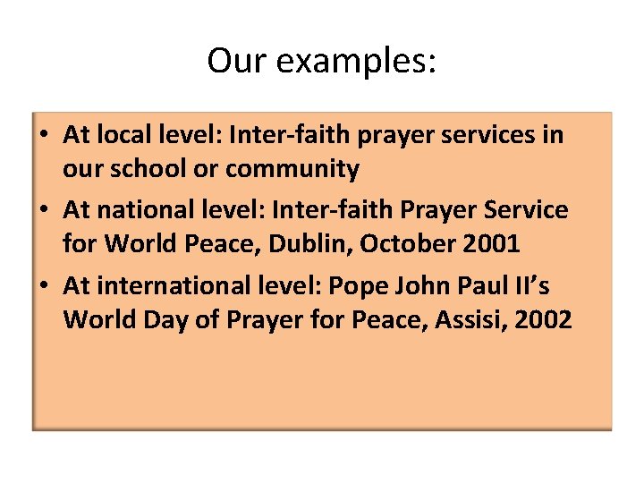 Our examples: • At local level: Inter-faith prayer services in our school or community